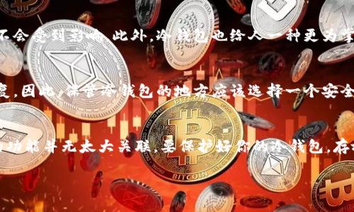 冷钱包需要绑卡吗

什么是冷钱包？
在讨论冷钱包是否需要绑卡之前，我们先来了解一下什么是冷钱包。冷钱包是一种用于储存加密货币的安全设备，它与互联网隔绝，不易受到黑客攻击。你可以把它想象成一个真正的银行保险箱，确保你的数字资产得到妥善保护。

冷钱包的种类
冷钱包有几种不同的类型，比如硬件钱包、纸钱包和离线电脑。硬件钱包是最常用的一种，它让你可以把私钥安全地存储在实体设备中；而纸钱包则是将私钥和地址以二维码的形式打印出来，供你随身携带。离线电脑虽然相对更复杂，但它的隔离性也确保了更高的安全性。

绑卡的概念
那么，什么是“绑定卡”？在加密货币领域，绑定卡通常是指将银行卡或信用卡与某个加密货币交易所或者钱包连接，以便于方便买卖和交易。但这种操作在冷钱包的世界里就不是那么常见了。

冷钱包需要绑卡吗？
回答这个问题之前，我们需要明确冷钱包的主要用途。它的设计初衷是存储，而不是交易。因此，大多数冷钱包并不需要绑定银行卡。 شما只需要将加密货币通过其他渠道（如交易所）转移到冷钱包中，这个过程是完全独立的。

冷钱包与银行卡的关系
当然，这并不意味着你不能在某些交易所使用银行卡来充入你的冷钱包。实际上，很多人往往会选择先在交易所购买加密货币，然后再将这些币转移到冷钱包。这与绑卡没有必然联系，因为冷钱包并不直接与银行账户连接。

选择冷钱包的原因
选择冷钱包的理由有很多，最重要的一点是安全性。通过将资金储存于冷钱包中，即使交易所发生安全漏洞，你的资产也不会受到影响。此外，冷钱包也给人一种更为掌控自我资产的安心感。

如何安全地管理冷钱包
虽然冷钱包在安全性上占优，但管理不当也可能让你面临风险。比如，丢失硬件钱包或者纸钱包，都会导致资产的不可恢复。因此，保管冷钱包的地方应该选择一个安全、非公开的环境。你可以选择用保险箱，或者其他您认为安全的地方来存放。

总结
冷钱包不需要绑卡，因为它的主要功能是储存而不是交易。尽管你可以在交易所用银行卡购买加密货币，但这与冷钱包的功能并无太大关联。要保护好你的冷钱包，存放的地点和方式同样重要。无论你是新手还是资深玩家，理解这些基本概念都将帮助你更好地管理和使用你的加密资产。

冷钱包, 绑卡, 加密货币, 硬件钱包, 交易所/guanjianci