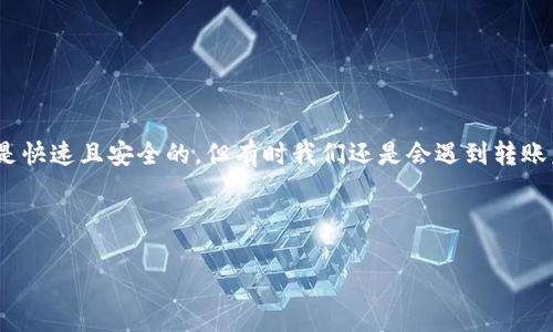 Tokenim转账30分钟没到账 是很多用户在使用加密货币转账时常遇到的情况。尽管加密货币的转账通常被认为是快速且安全的，但有时我们还是会遇到转账未到账的烦恼。那么，出现这种情况的原因是什么？我们该如何处理？在这篇文章中，我将为大家深入探讨这个问题。

我们的

Tokenim转账为什么会30分钟没到账？