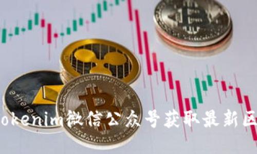 如何利用Tokenim微信公众号获取最新区块链信息？