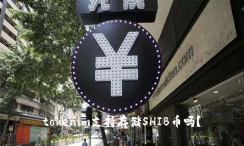 tokenim支持存储SHIB币吗？