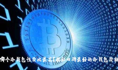 哪个冷钱包性价比最高？揭秘口碑最好的冷钱包价格