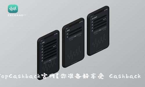 如何成功登陆TopCashback官网？你准备好享受 Cashback 返现优惠了吗？