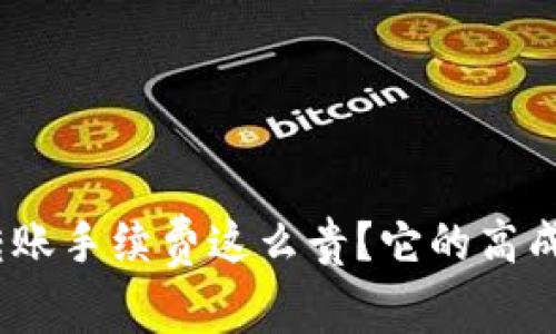 为什么Tokenim的转账手续费这么贵？它的高成本背后隐藏着什么？