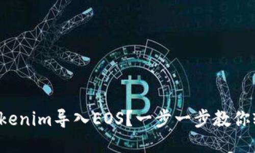 如何将Tokenim导入EOS？一步一步教你轻松搞定！