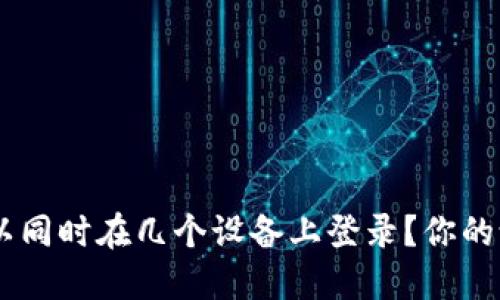 Tokenim钱包可以同时在几个设备上登录？你的设备管理安全吗？