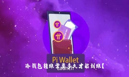 冷钱包转账需要多久才能到账？