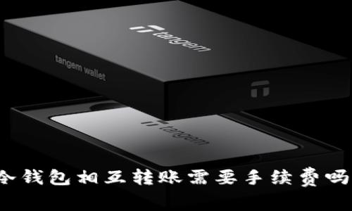 冷钱包相互转账需要手续费吗？