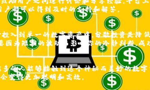 айлоти如何开始使用Tokenim？你的第一步是什么？/айлоти  
гуанйянциTokenim, 区块链, 加密货币, 数字资产, 投资指南/гуанйянци  

什么是Tokenim？
在越来越多的人关注数字资产和区块链技术的今天，Tokenim作为一个新兴的平台，逐渐吸引了众多投资者的目光。那么，Tokenim究竟是什么呢？简单来说，Tokenim是一个专注于数字资产交易的平台，用户可以在这里方便地交易各种类型的加密货币。它为用户提供了一个安全、透明的环境，让人们可以更加轻松地进行投资和交易。

为何Tokenim如此受欢迎？
在短短的时间内，Tokenim便获得了大量用户的青睐。这其中，平台的优势无疑发挥了重要作用。为什么这听起来像一个适合每个人的选择呢？首先，Tokenim的用户界面设计非常友好。无论你是新手还是有经验的交易者，都能够轻松上手。
此外，Tokenim还提供了丰富的教育资源，帮助区块链和加密货币的各种概念。这种教育导向的策略使得越来越多的人愿意尝试这个平台。这不是简单的买卖，而是一场知识与投资的结合。

如何注册Tokenim账户？
那么，如何开始呢？注册Tokenim账户其实挺简单的。只需要几个步骤，你就可以进入这个充满机会的世界。首先，访问Tokenim的官方网站，点击“注册”按钮，进入注册页面。
接下来，系统会要求你提供一些基本信息，比如电子邮件和密码。在这一步中，要确保密码的安全性，尽量使用复杂一些的组合。输入信息后，记得确认你同意平台的使用条款，然后点击“提交”。
注册后，你会收到一封确认邮件，按照邮件中的指示完成账户激活。这步也是非常重要的，确保你的账户可以正常使用，保护你的数字资产安全。

如何进行初次交易？
账户激活后，下一步就是进行交易。但是初次交易可能让许多新手感到紧张。那么，初次交易到底该怎么做呢？首先，你需要将资金存入你的Tokenim账户。平台通常支持多种支付方式，包括信用卡、银行转账，甚至一些电子钱包。
资金到账后，就能开始交易了。在Tokenim的界面上，你可以找到各种可用的加密货币。选择你想要购买的币种，输入金额，系统会显示你需要支付的总额和交易费用。确保仔细检查这些信息，防止任何误解。
确认无误后，点击“购买”，交易就完成了。看，没那么复杂吧？不过一定要时刻关注市场动态，灵活应对市场变化，因为加密货币的潮起潮落常常是非常迅速的。

了解Tokenim的安全性
在选择一个交易平台时，安全性往往是许多投资者最关心的问题。那么Tokenim在这方面做得如何呢？Tokenim采用了多层次的安全措施，确保用户的资金和数据安全。
首先，Tokenim使用行业标准的加密技术。这样一来，用户信息在传输过程中就能得到很好的保护，避免泄露。其次，平台还为用户提供了双重认证的功能，进一步增强账户的安全性。换句话说，即使有人知道你的密码，仍然无法轻易访问你的账户。
此外，Tokenim承诺对资金进行冷存储，将大部分用户资产存放在没有互联网连接的系统中，以减少黑客攻击的风险。这些措施都旨在为用户创造一个安全的交易环境，让大家可以更加放心地进行投资。

Tokenim的社区与支持
另一个值得注意的方面是Tokenim的社区氛围以及客户支持。在这个平台上，用户不仅仅是独自交易的孤单个体，大家都是一个大家庭。Tokenim鼓励用户之间进行讨论和分享经验，平台上有专门的论坛和社交媒体账号，定期发布相关的市场分析、交易技巧等内容。
当然，作为新手的时候，大家总会有一些疑虑或者问题。这时，Tokenim的客服团队会立刻给予你帮助。无论是通过在线聊天、电子邮件还是电话，用户都可以得到及时的支持和解答。

投资策略，初学者的注意事项
在开始投资前，有几个小技巧可以帮助你更好地管理风险。首先，建议大家从小额投资开始，适应平台和市场的操作方式。其次，不要把所有的资金投入到单一的数字资产中。分散投资是降低风险的有效手段。通过不同的资产组合，你可以提高整体回报的潜力。
再者，保持对市场的研究，了解自己投资的每一种资产。投资是一门艺术，良好的信息获取和分析能帮助你做出更明智的决策。同时，切忌贪心，不要因为短期的波动而影响你的冷静判断。成功的投资者总是保持理智，踏实行事。

总结
Tokenim作为一个日益增长的数字资产交易平台，为投资者提供了便利与安全。通过简单的注册流程、友好的用户界面和强大的社区支持，越来越多的人能够接触到这个神秘而美妙的数字货币世界。不论你是刚入门的新手，还是经验丰富的交易者，Tokenim都能够为你提供一个值得信赖的交易环境。
无论你决定如何投资，记得保持谨慎，持续学习，并与其他投资者交流经验和想法。在Tokenim的旅程中，知识将是你最强大的武器，而你的投资将会变得更加聪明和高效。