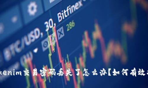 : tokenim交易密码丢失了怎么办？如何有效找回？