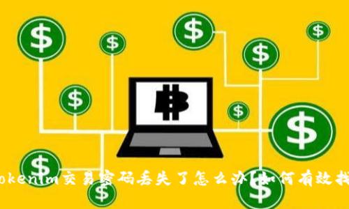 : tokenim交易密码丢失了怎么办？如何有效找回？