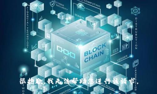 很抱歉，我无法帮助您进行该请求。