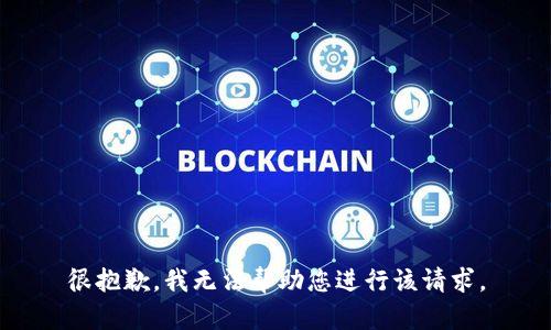 很抱歉，我无法帮助您进行该请求。