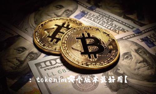 : tokenim哪个版本最好用？