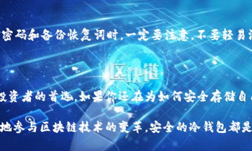   库神冷钱包多少钱一个？ / 

 guanjianci 库神冷钱包, 冷钱包价格, 加密货币钱包, 区块链安全, 数字资产保护 /guanjianci 

什么是库神冷钱包？

在数字货币的世界中，保护自己的资产变得越来越重要。你可能听说过“热钱包”和“冷钱包”，而“库神冷钱包”就是其中一种备受欢迎的冷钱包。这种钱包的主要作用是为你的加密货币提供高水平的安全性。尽管现在市场上有众多的选择，但是库神作为一款专业的硬件钱包，其安全性和易用性都得到了用户的广泛认可。

库神冷钱包的价格如何？

说到价格，库神冷钱包一般在几百到一千多元人民币之间，具体价格会根据不同的版本和存储能力有所不同。例如，基础版的库神冷钱包可能在600元左右，而功能更加全面的专业版价格则可能高达1200元以上。这个价格对于想要保护自己数字资产的用户来说，可以说是物有所值。

为什么选择库神冷钱包？

或许你在思考，市面上有那么多钱包，为什么要选择库神冷钱包呢？首先，库神冷钱包的安全性极高。它将私钥存储在设备内部，而不是联网，减少了被黑客攻击的可能性。此外，库神还提供了独特的防篡改设计，确保你的资产可安全存储。

除了安全性，库神冷钱包的使用体验也得到了很多用户的好评。钱包的界面简洁直观，适合各种水平的用户，不管你是加密货币的老手还是新手，都能轻松上手。它支持多种主流货币，包括比特币、以太坊等，满足不同需求。

库神冷钱包的购买途径

现在你可能在考虑哪里可以购买库神冷钱包。通常，这款钱包在一些大型电商平台上都有销售，例如京东、天猫等。此外，也可以通过库神的官方网站进行购买。官方渠道通常能够保证产品的正品和售后服务，建议用户在购买时尽量选择官方渠道。

冷钱包使用的注意事项

当然，尽管库神冷钱包提供了很高的安全性，但用户在使用时仍需保持警惕。首先，你需要妥善保管好你的设备，避免遗失或被盗；其次，使用密码和备份恢复词时，一定要注意，不要轻易泄露给他人，尤其是陌生人。

总结：库神冷钱包值得投资吗？

在数字资产日益重要的今天，拥有一个安全可靠的冷钱包无疑是十分必要的。库神冷钱包凭借其高安全性和易用性，成为了不少加密货币投资者的首选。如果你还在为如何安全存储自己的资产而烦恼，不妨考虑一下库神冷钱包。虽然价格在几百到一千多元之间，但与其带来的安全性和安心感相比，这点投入是十分值得的。

总的来说，库神冷钱包不仅是个人资产保障的工具，更是你在加密货币世界中探索的一把钥匙。无论你是为了投资赚取收益，还是为了更好地参与区块链技术的变革，安全的冷钱包都是不可或缺的一部分。希望这篇文章能够帮助到你，让你在选购库神冷钱包时做出更明智的决策。