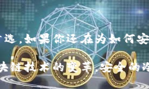   库神冷钱包多少钱一个？ / 

 guanjianci 库神冷钱包, 冷钱包价格, 加密货币钱包, 区块链安全, 数字资产保护 /guanjianci 

什么是库神冷钱包？

在数字货币的世界中，保护自己的资产变得越来越重要。你可能听说过“热钱包”和“冷钱包”，而“库神冷钱包”就是其中一种备受欢迎的冷钱包。这种钱包的主要作用是为你的加密货币提供高水平的安全性。尽管现在市场上有众多的选择，但是库神作为一款专业的硬件钱包，其安全性和易用性都得到了用户的广泛认可。

库神冷钱包的价格如何？

说到价格，库神冷钱包一般在几百到一千多元人民币之间，具体价格会根据不同的版本和存储能力有所不同。例如，基础版的库神冷钱包可能在600元左右，而功能更加全面的专业版价格则可能高达1200元以上。这个价格对于想要保护自己数字资产的用户来说，可以说是物有所值。

为什么选择库神冷钱包？

或许你在思考，市面上有那么多钱包，为什么要选择库神冷钱包呢？首先，库神冷钱包的安全性极高。它将私钥存储在设备内部，而不是联网，减少了被黑客攻击的可能性。此外，库神还提供了独特的防篡改设计，确保你的资产可安全存储。

除了安全性，库神冷钱包的使用体验也得到了很多用户的好评。钱包的界面简洁直观，适合各种水平的用户，不管你是加密货币的老手还是新手，都能轻松上手。它支持多种主流货币，包括比特币、以太坊等，满足不同需求。

库神冷钱包的购买途径

现在你可能在考虑哪里可以购买库神冷钱包。通常，这款钱包在一些大型电商平台上都有销售，例如京东、天猫等。此外，也可以通过库神的官方网站进行购买。官方渠道通常能够保证产品的正品和售后服务，建议用户在购买时尽量选择官方渠道。

冷钱包使用的注意事项

当然，尽管库神冷钱包提供了很高的安全性，但用户在使用时仍需保持警惕。首先，你需要妥善保管好你的设备，避免遗失或被盗；其次，使用密码和备份恢复词时，一定要注意，不要轻易泄露给他人，尤其是陌生人。

总结：库神冷钱包值得投资吗？

在数字资产日益重要的今天，拥有一个安全可靠的冷钱包无疑是十分必要的。库神冷钱包凭借其高安全性和易用性，成为了不少加密货币投资者的首选。如果你还在为如何安全存储自己的资产而烦恼，不妨考虑一下库神冷钱包。虽然价格在几百到一千多元之间，但与其带来的安全性和安心感相比，这点投入是十分值得的。

总的来说，库神冷钱包不仅是个人资产保障的工具，更是你在加密货币世界中探索的一把钥匙。无论你是为了投资赚取收益，还是为了更好地参与区块链技术的变革，安全的冷钱包都是不可或缺的一部分。希望这篇文章能够帮助到你，让你在选购库神冷钱包时做出更明智的决策。