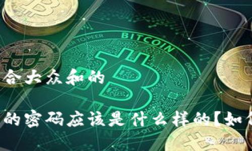 思考一个符合大众和的

比特币钱包的密码应该是什么样的？如何确保安全？