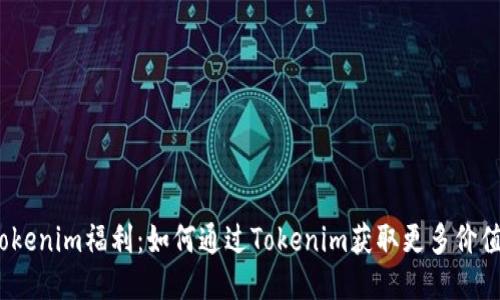 Tokenim福利：如何通过Tokenim获取更多价值？