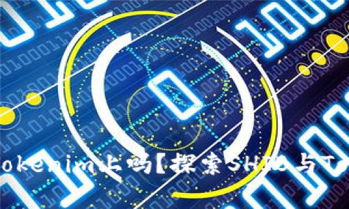 SHIB可以放在Tokenim上吗？探索SHIB与Tokenim的兼容性