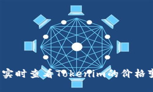 如何实时查看Tokenim的价格变化？