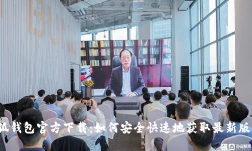 小狐钱包官方下载：如何安全快速地获取最新版本？