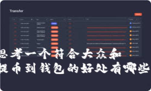 思考一个符合大众和  
提币到钱包的好处有哪些？