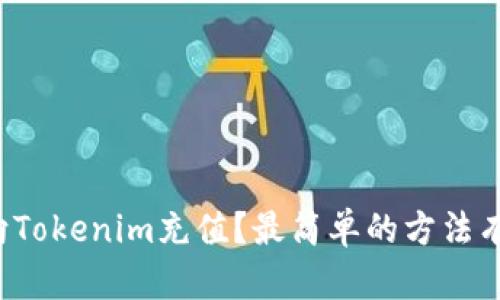 怎样向Tokenim充值？最简单的方法有哪些？