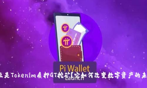 什么是Tokenim质押GT挖矿？它如何改变数字资产的未来？