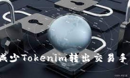 如何减少Tokenim转出交易手续费？