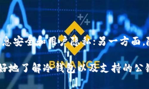 冷钱包有几大公链？这一问题不仅关乎数字货币的安全性，还涉及到多个公链的特点以及如何选择合适的冷钱包。接下来，我们将深入探讨冷钱包的概念，以及哪些主流公链支持冷钱包。

冷钱包是一种离线储存数字资产的钱包，与在线交易平台或热钱包相比，具有更高的安全性。冷钱包的工作原理是将私钥储存在不与互联网连接的设备上，从而有效防止黑客攻击和病毒入侵。它适合长期存储大量资产，适合那些不打算频繁交易的用户。

冷钱包与公链的关系

首先，我们需要明确什么是公链。公链，或者称为开放式区块链，是一种不需要许可的区块链，允许用户在网络中自由地进行交易和操作。常见的公链包括比特币（Bitcoin）、以太坊（Ethereum）、波卡（Polkadot）、卡尔达诺（Cardano）和链环（Chainlink）等。

冷钱包的设计通常会依据不同公链的特点来进行。公链的多样性决定了冷钱包的选择和使用方式。因此，了解冷钱包支持的主要公链，可以帮助用户更好地选择适合自己的冷钱包。

常见的主流公链

1. **比特币（Bitcoin）**
   比特币是第一条公链，也是最知名的数字货币。由于其安全性高和经验丰富的用户基础，比特币冷钱包的需求量很大。许多冷钱包专门为比特币设计，确保用户能够安全存储并管理他们的比特币资产。

2. **以太坊（Ethereum）**
   以太坊在智能合约领域的崛起使其成为另一个重要的公链。以太坊的钱包不仅支持以太币（ETH），还支持数以千计的代币（如ERC-20和ERC-721）。因此，选用一个能够支持以太坊的冷钱包，用户可以安全地存储多种资产。

3. **波卡（Polkadot）**
   波卡的设计旨在实现不同区块链之间的互操作性。作为一个新兴的公链，波卡的冷钱包相对较少，但它的多样性和灵活性使得越来越多的开发者开始支持波卡的冷钱包。

4. **卡尔达诺（Cardano）**
   卡尔达诺是一条受到高度关注的公链，以其科学的方法论和可持续发展而闻名。虽然其冷钱包的用户基础尚未达到比特币或以太坊的规模，但随着卡尔达诺生态链的壮大，其冷钱包功能也在不断提升。

5. **链环（Chainlink）**
   虽然链环本身不是一个交易平台，但它的技术为许多去中心化金融（DeFi）应用提供了支持。随着DeFi的普及，链环的冷钱包也逐渐开始受到用户的关注。

冷钱包的选择与使用

选择冷钱包时，用户主要考虑以下几个方面：

- **安全性**
  由于冷钱包的主要功能是确保用户资产的安全，所以选择具有高度安全性的冷钱包是首要任务。许多冷钱包将私钥存储在特定的硬件设备上，确保与互联网隔离。这种隔离可以大大减少被黑客攻击的风险。

- **兼容性**
  兼容性是指冷钱包能否支持你所持有的公链和代币。如果你的资产主要是比特币，那么选择一个专注于比特币的冷钱包将会是最合适的。如果你拥有多种数字资产，最好选择支持众多公链的冷钱包。

- **用户体验**
  不同冷钱包的使用界面和交互方式各不相同。选择一个操作简便、用户友好的冷钱包，可以减少使用中的摩擦，尤其适合对数字货币不太熟悉的用户。

- **价格**
  虽然市面上有很多免费的冷钱包软件，但硬件钱包的价格执行相对较高。用户需要权衡所需的安全性和预算，根据自己的实际需要选择合适的产品。

推荐几款冷钱包

接下来，我们来看看几款在市场上备受好评的冷钱包：

1. **Ledger Nano S/X**
   Ledger是一款知名的硬件冷钱包，支持多种公链和代币，用户体验良好。虽然Ledger Nano S和X的价格有所不同，但它们都拥有极高的安全性，适合长期投资者使用。

2. **Trezor**
   Trezor同样是一款受欢迎的硬件冷钱包，市场中的多个版本支持不同种类的数字资产。其简单易用的用户界面，使得即使是新手用户也能快速上手。

3. **冷钱包纸**
   纸钱包是最为简单和廉价的冷钱包解决方案。用户只需将私钥和地址打印在纸上，离线储存即可以实现安全存储。但这种方式要求用户十分小心，避免纸张损坏或丢失。

冷钱包的未来发展

随着数字货币的普及，冷钱包行业也在不断发展。一方面，大众对安全性的需求越来越高，冷钱包的设计将越来越注重信息安全和用户隐私；另一方面，随着公链技术的进步，未来这些冷钱包将支持更多新兴的数字资产，进一步扩展其使用场景。

总之，冷钱包作为数字资产管理的重要工具，其选择和使用直接关系到用户资产的安全。希望上述内容能够帮助大家更好地了解冷钱包以及支持的公链，并在此基础上做出明智的选择。无论你的资产是哪种数字货币，选择一个安全、可靠的冷钱包都是保护你财富的关键。