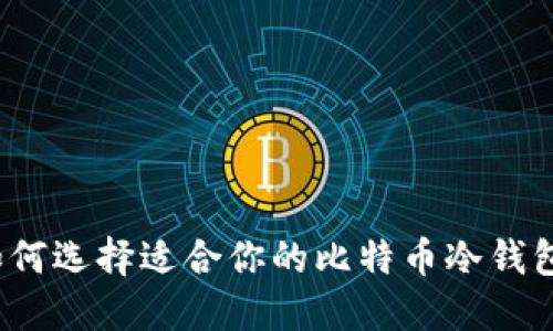 如何选择适合你的比特币冷钱包？