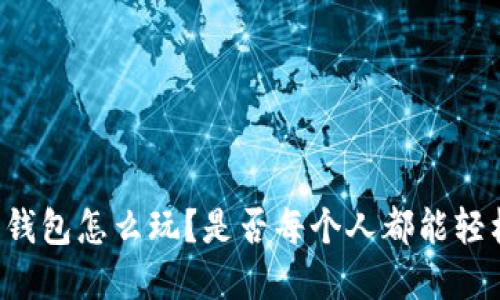 虚拟币钱包怎么玩？是否每个人都能轻松掌握？