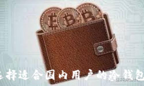   
如何选择适合国内用户的冷钱包软件？