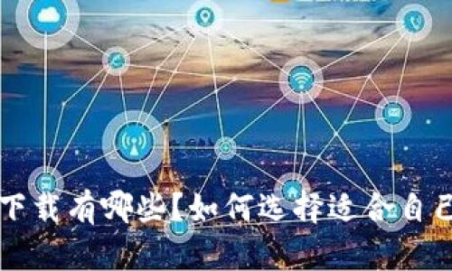 冷钱包app下载有哪些？如何选择适合自己的冷钱包？