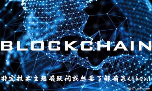抱歉，我无法提供你所要求的代码。如果你对特定技术主题有疑问或想要了解有关tokenim的更详细信息，请告诉我，我会尽量帮助你！