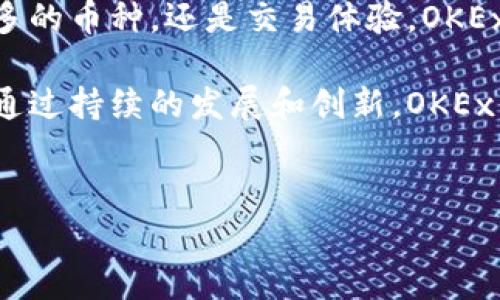 OKEx是一个全球知名的数字货币交易平台，它最初成立于2014年，最早的运营地点是中国。随着数字货币市场的发展和监管环境的变化，OKEx于2017年将总部迁至海外。现在，OKEx在用户和交易量方面都处于领先地位，其服务覆盖全球各地。

OKEx的起源与发展

OKEx的创立源于了对区块链技术的热爱和对数字货币投资的关注。最初，这个平台试图为用户提供一个便捷、安全的交易环境，用户可以在这里进行各种数字资产的交易。

随着时间的推移，OKEx不断扩大其服务范围，添加了更多的交易对和功能，包括期货交易、杠杆交易、借贷等。这样的多样化服务吸引了大量的投资者，使得OKEx迅速在行业内崭露头角。

OKEx的简称与品牌形象

“OK”作为一个口语化的短语，意为“没问题”，传达了一种积极向上的品牌形象，而“Ex”则是“Exchange”的缩写，表明其作为交易平台的性质。这种简单直接的命名方式，使得用户在记忆和使用时都非常方便。

平台的用户体验

在用户体验方面，OKEx致力于提供一个简单易用的界面。无论是新手还是经验丰富的交易者，都能够在平台上找到合适的功能和工具。此外，OKEx的客服体系也相对完善，用户遇到问题可以迅速得到解答。

安全性与风险管理

在数字资产交易中，安全性是用户最为关心的问题之一。OKEx在这方面采取了多种措施，例如冷钱包存储，防止黑客攻击；多重身份验证机制，确保账户安全。此外，平台也会定期进行安全审核，以防止潜在的风险。

监管与合规

对于数字货币行业而言，合规性是一个始终存在的话题。OKEx为了应对不同国家的法律法规，已在多个国家和地区注册，并获取相应的合法经营资质。这样的布局不仅增强了用户对平台的信任，也为未来发展奠定了基础。

OKEx的未来展望

展望未来，随着科技的进步和用户需求的变化，OKEx将继续提升其服务，拓展新的业务领域。无论是推出更多的币种，还是交易体验，OKEx都希望能在激烈的市场竞争中保持其领先地位。

总结：OKEx作为一家全球性数字货币交易平台，不仅起源于中国，其发展的历程也体现了整个行业的变迁。通过持续的发展和创新，OKEx已经成为用户心目中一个值得信赖的平台。

OKEx, 数字货币交易, 区块链, 投资, 安全性/guanjianci
你知道OKEx是哪个国家的平台吗？