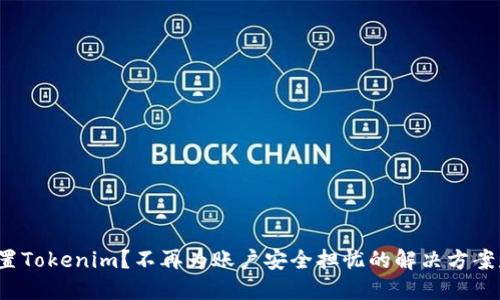 如何重置Tokenim？不再为账户安全担忧的解决方案是什么？