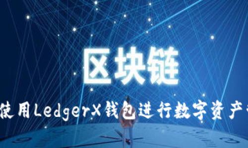 如何使用LedgerX钱包进行数字资产管理？