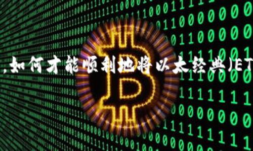 以太经典转tokenim钱包实际上是一个涉及到数字货币转移和钱包管理的话题，非常适合那些对区块链技术、加密货币有兴趣的用户。那么，如何才能顺利地将以太经典（ETC）转移到Tokenim钱包呢？在本文中，我们将深入探讨这个过程，并为您提供一系列实用的建议与步骤，帮助您更好地理解并掌握这一过程。

如何将以太经典（ETC）转换为Tokenim钱包？