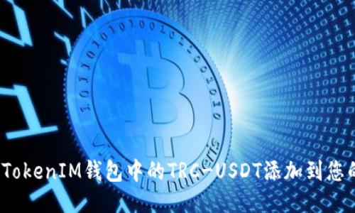如何将TokenIM钱包中的TRC-USDT添加到您的账户？