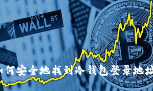 如何安全地找到冷钱包登录地址？