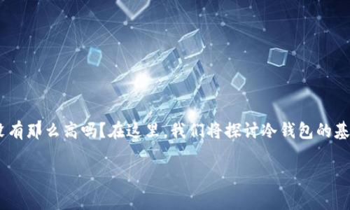 冷钱包钱被转走了的事件让不少加密货币用户感到恐慌。究竟是什么导致了这种情况发生？冷钱包安全性真的没有那么高吗？在这里，我们将探讨冷钱包的基本概念、可能的安全漏洞，以及如何更好地保护自己的资产，让大家能够以更加从容的心态面对加密货币的未来。

如何确保冷钱包安全？你的加密资产真的安全吗？