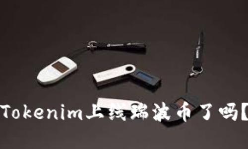 Tokenim上线瑞波币了吗？