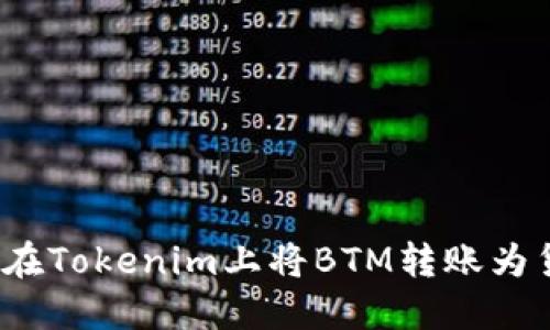 如何在Tokenim上将BTM转账为货币？