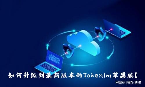 如何升级到最新版本的Tokenim苹果版？