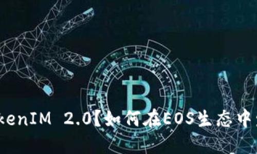 什么是TokenIM 2.0？如何在EOS生态中发挥作用？