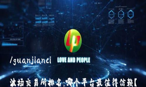 
/guanjianci

波场交易所排名：哪个平台最值得信赖？