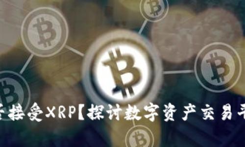 Tokenim能否接受XRP？探讨数字资产交易平台的兼容性