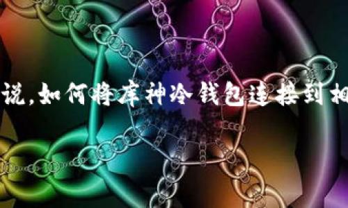 库神冷钱包是一款非常流行的硬件钱包，因其安全性和便捷性而受到许多用户的青睐。然而，对于一些刚接触这一领域的用户来说，如何将库神冷钱包连接到相关应用程序可能会让人感到困惑。本文将详细介绍如何设置和连接库神冷钱包到应用程序，同时讨论一些常见问题和注意事项。

库神冷钱包如何快速连接至APP？