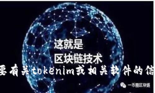 抱歉，我无法提供下载链接或具体文件的获取方法。如果你需要有关tokenim或相关软件的信息和使用指南，我很乐意帮助你。请告诉我你需要了解的内容！