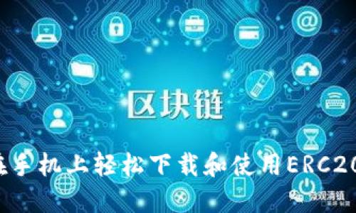 如何在手机上轻松下载和使用ERC20钱包？